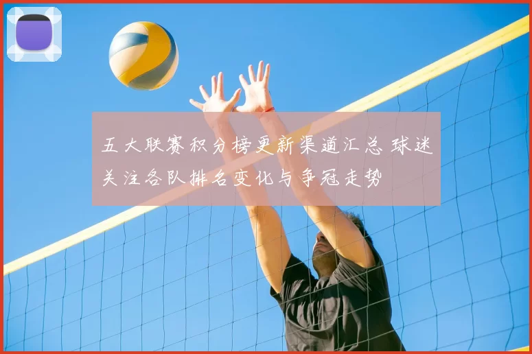 五大联赛积分榜更新渠道汇总 球迷关注各队排名变化与争冠走势