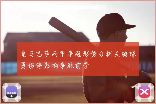 皇马巴萨西甲争冠形势分析关键球员伤停影响争冠前景