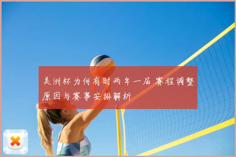 美洲杯为何有时两年一届 赛程调整原因与赛事安排解析