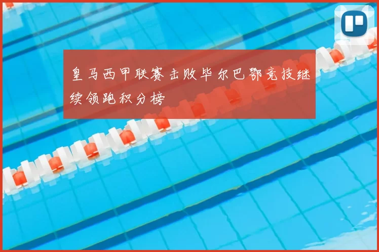 皇马西甲联赛击败毕尔巴鄂竞技继续领跑积分榜