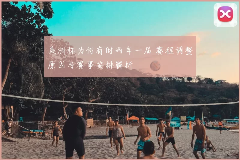 美洲杯为何有时两年一届 赛程调整原因与赛事安排解析