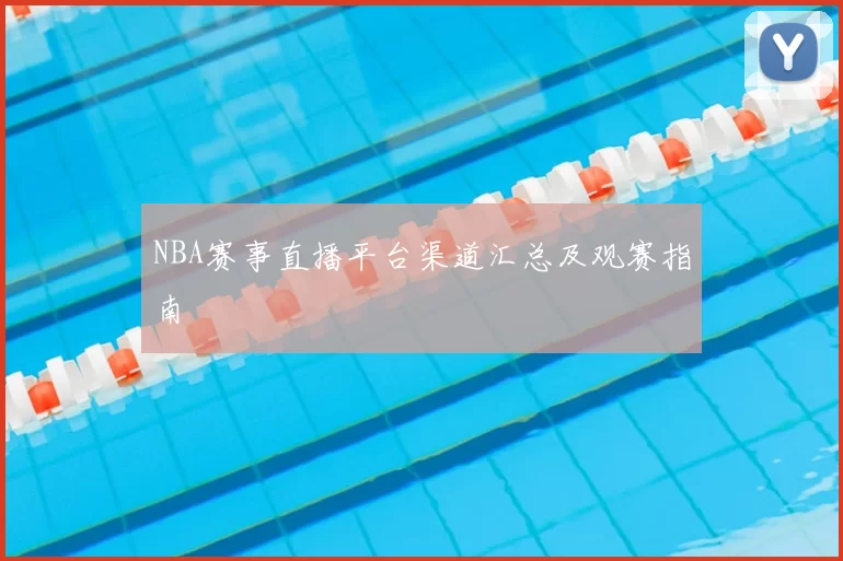 NBA赛事直播平台渠道汇总及观赛指南