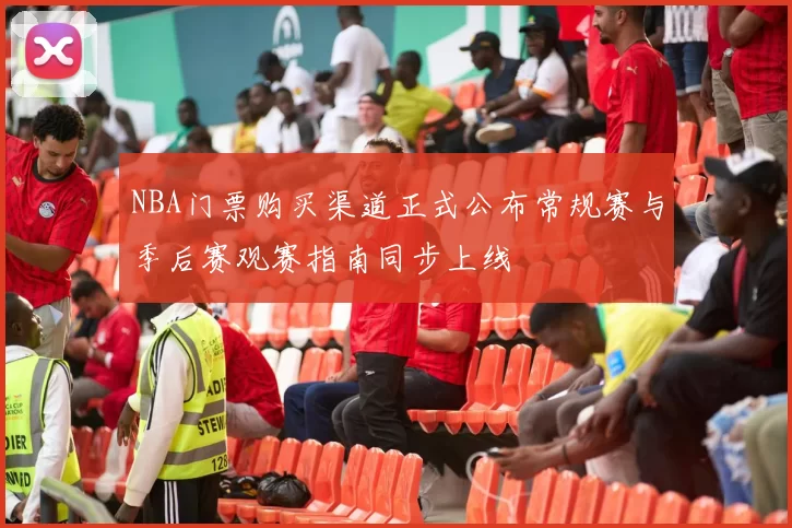 NBA门票购买渠道正式公布常规赛与季后赛观赛指南同步上线